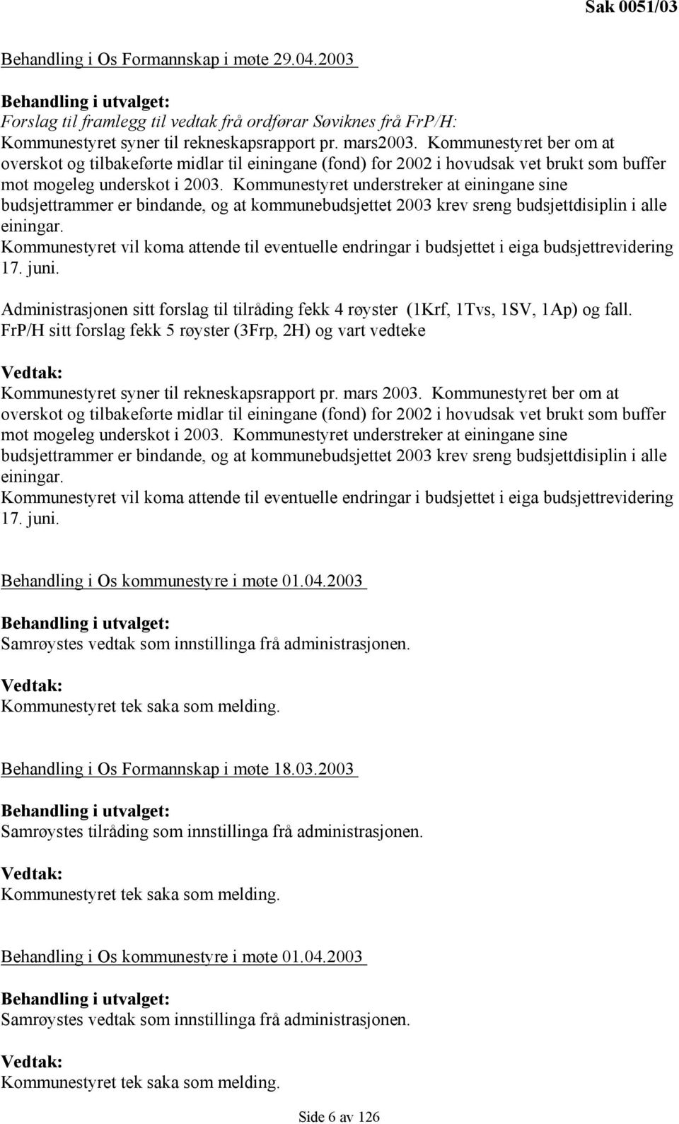 Kommunestyret understreker at einingane sine budsjettrammer er bindande, og at kommunebudsjettet 2003 krev sreng budsjettdisiplin i alle einingar.