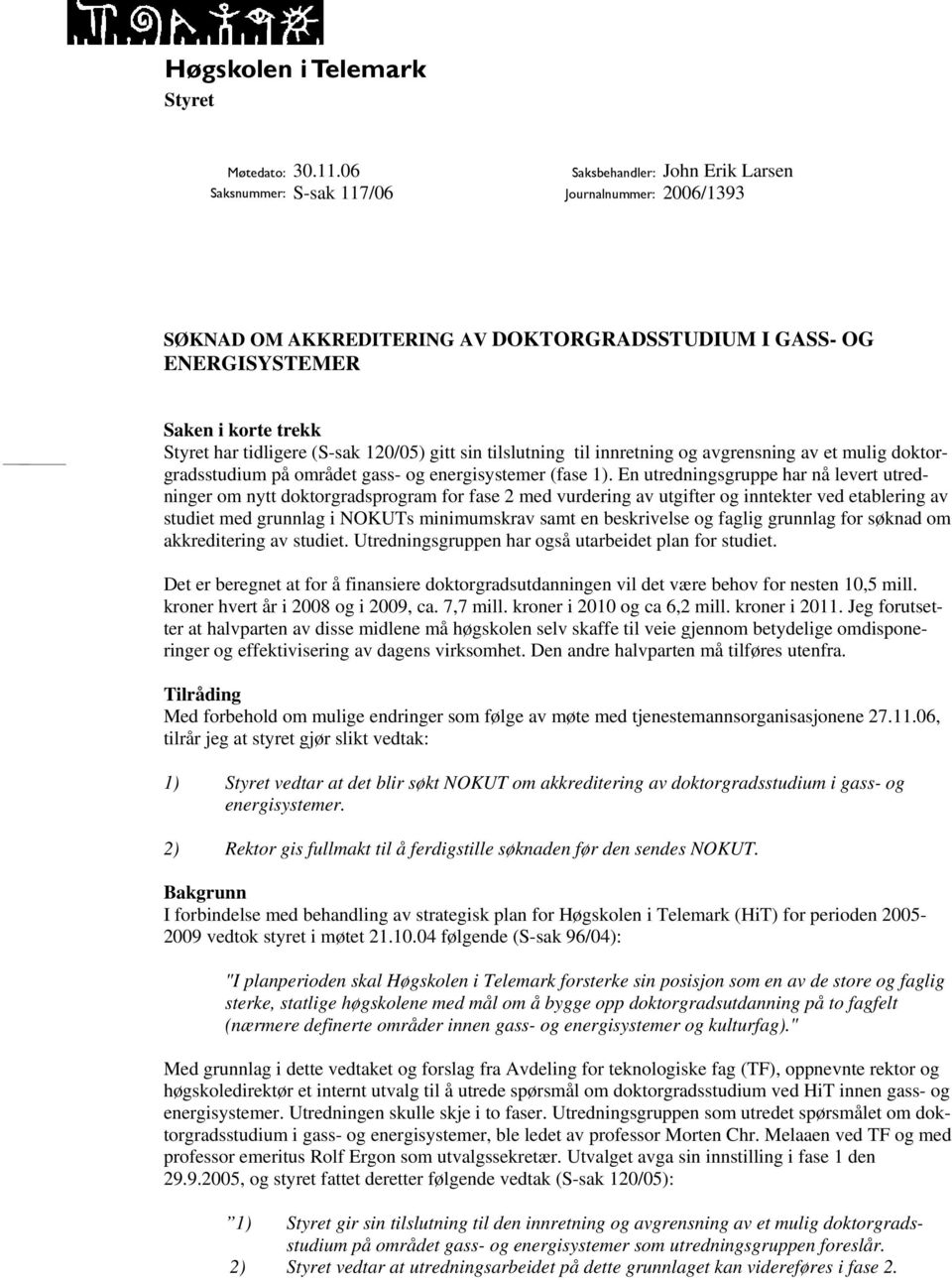 gitt sin tilslutning til innretning og avgrensning av et mulig doktorgradsstudium på området gass- og energisystemer (fase 1).