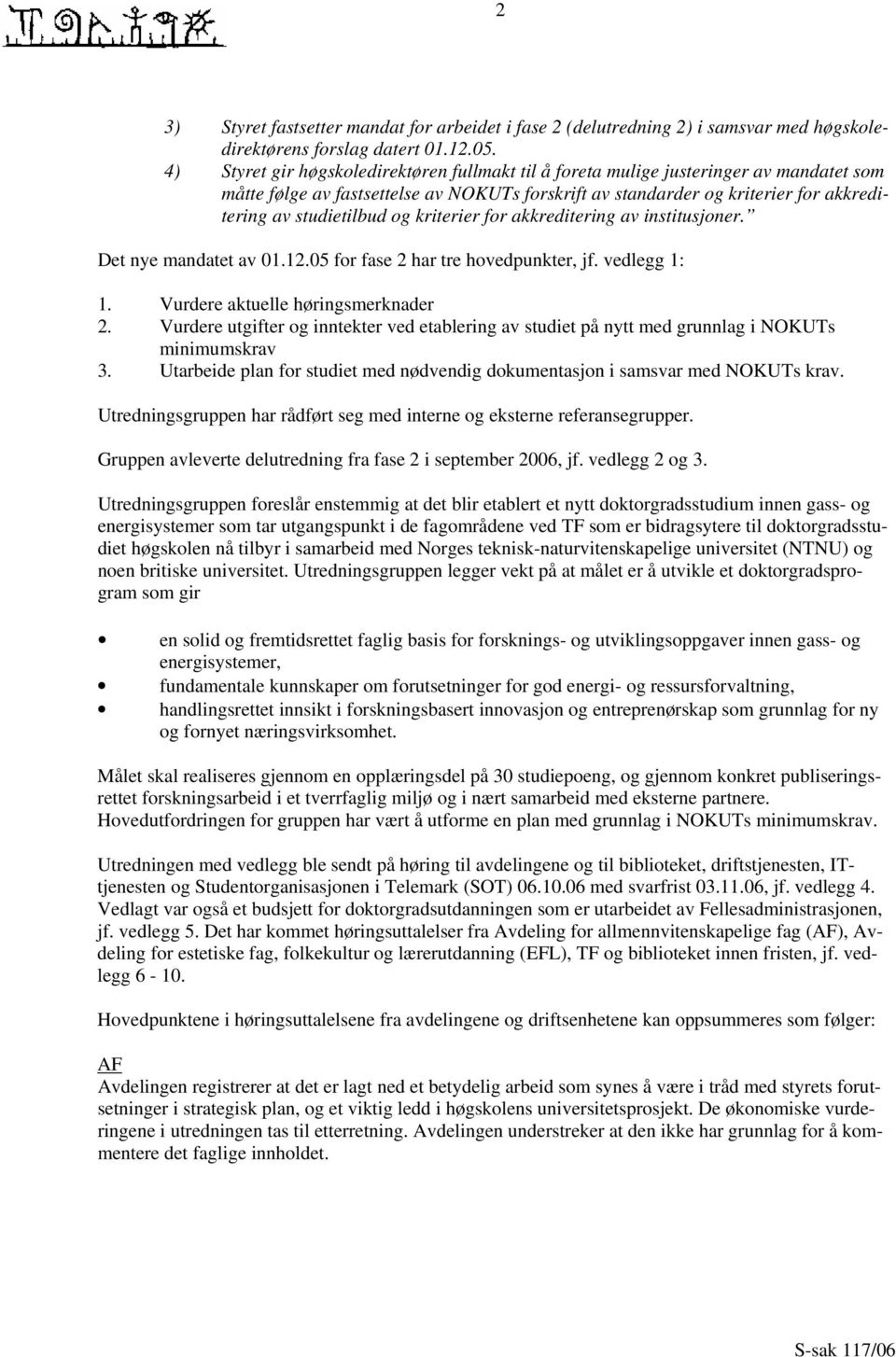 og kriterier for akkreditering av institusjoner. Det nye mandatet av 01.12.05 for fase 2 har tre hovedpunkter, jf. vedlegg 1: 1. Vurdere aktuelle høringsmerknader 2.