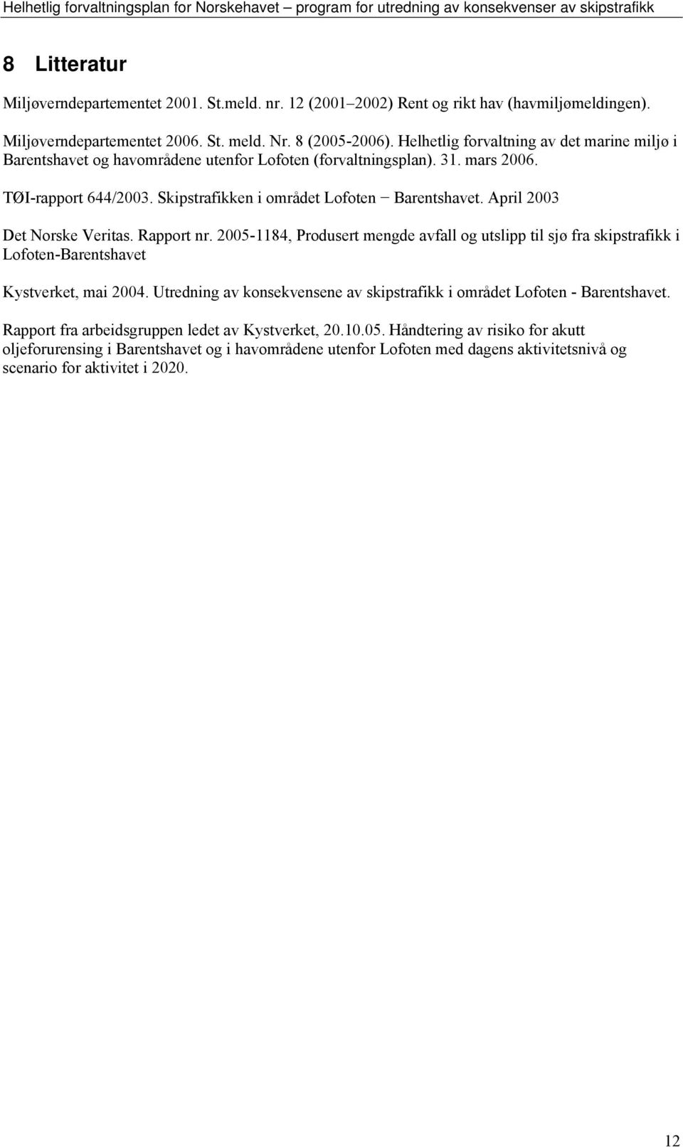 April 2003 Det Norske Veritas. Rapport nr. 2005-1184, Produsert mengde avfall og utslipp til sjø fra skipstrafikk i Lofoten-Barentshavet Kystverket, mai 2004.