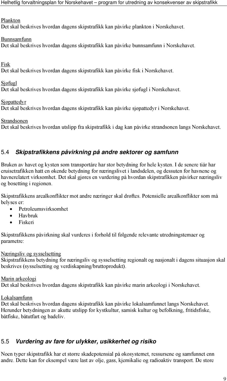 Sjøpattedyr Det skal beskrives hvordan dagens skipstrafikk kan påvirke sjøpattedyr i Norskehavet.