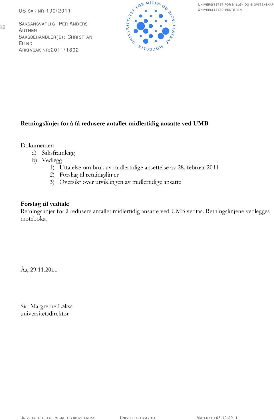 februar 2011 2) Forslag til retningslinjer 3) Oversikt over utviklingen av midlertidige ansatte Forslag til vedtak: Retningslinjer for å redusere antallet midlertidig ansatte