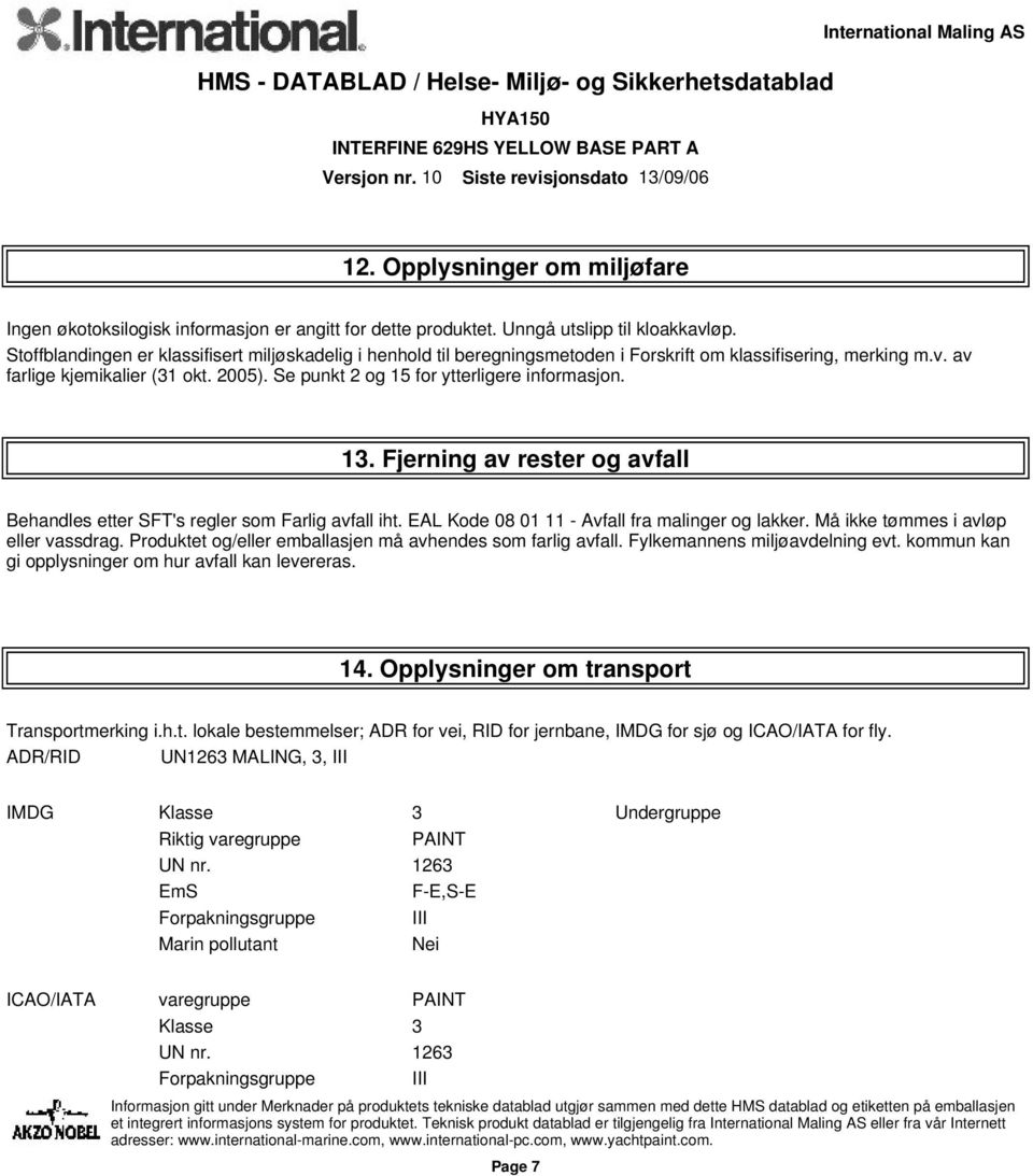 Se punkt 2 og 15 for ytterligere informasjon. 13. Fjerning av rester og avfall Behandles etter SFT's regler som Farlig avfall iht. EAL Kode 08 01 11 - Avfall fra malinger og lakker.