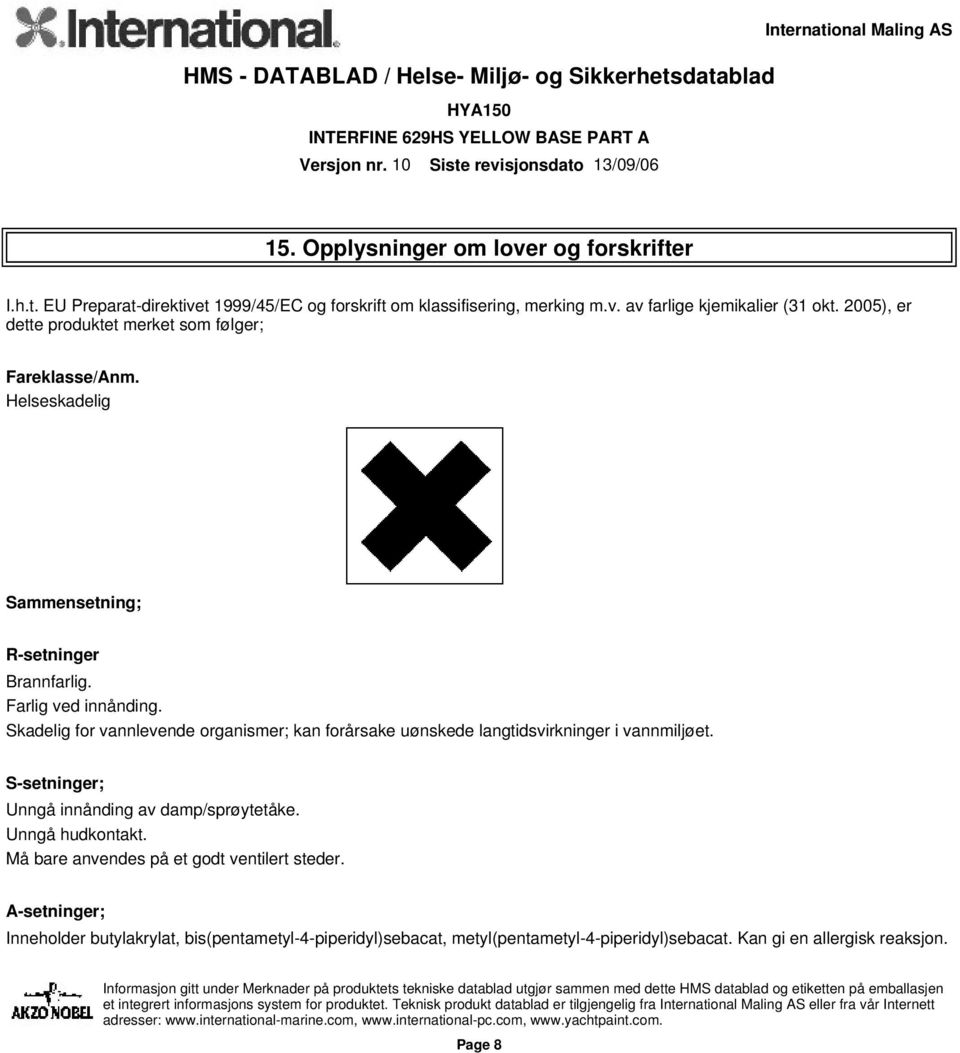 Skadelig for vannlevende organismer; kan forårsake uønskede langtidsvirkninger i vannmiljøet. S-setninger; Unngå innånding av damp/sprøytetåke. Unngå hudkontakt.