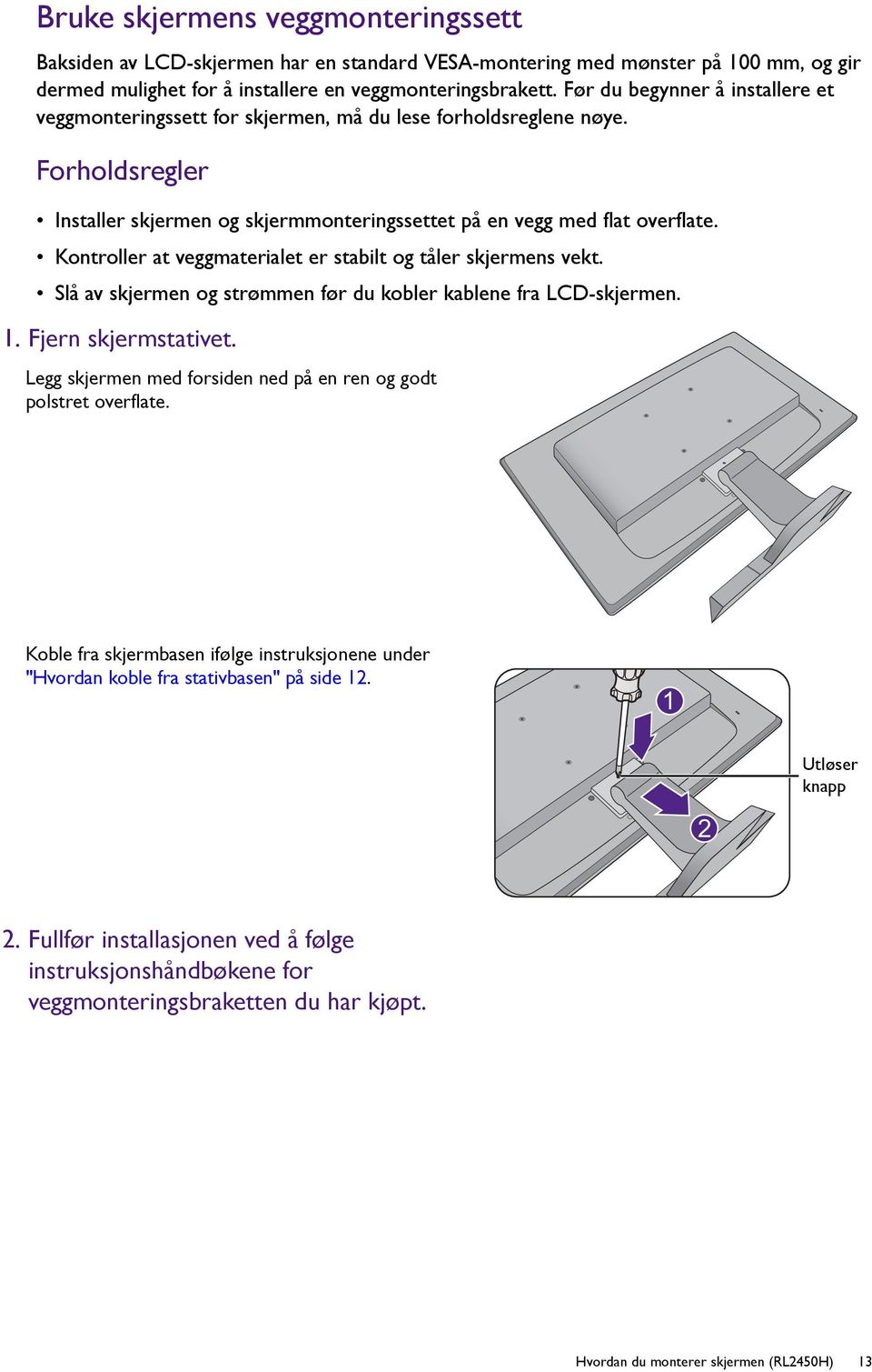 Kontroller at veggmaterialet er stabilt og tåler skjermens vekt. Slå av skjermen og strømmen før du kobler kablene fra LCD-skjermen. 1. Fjern skjermstativet.