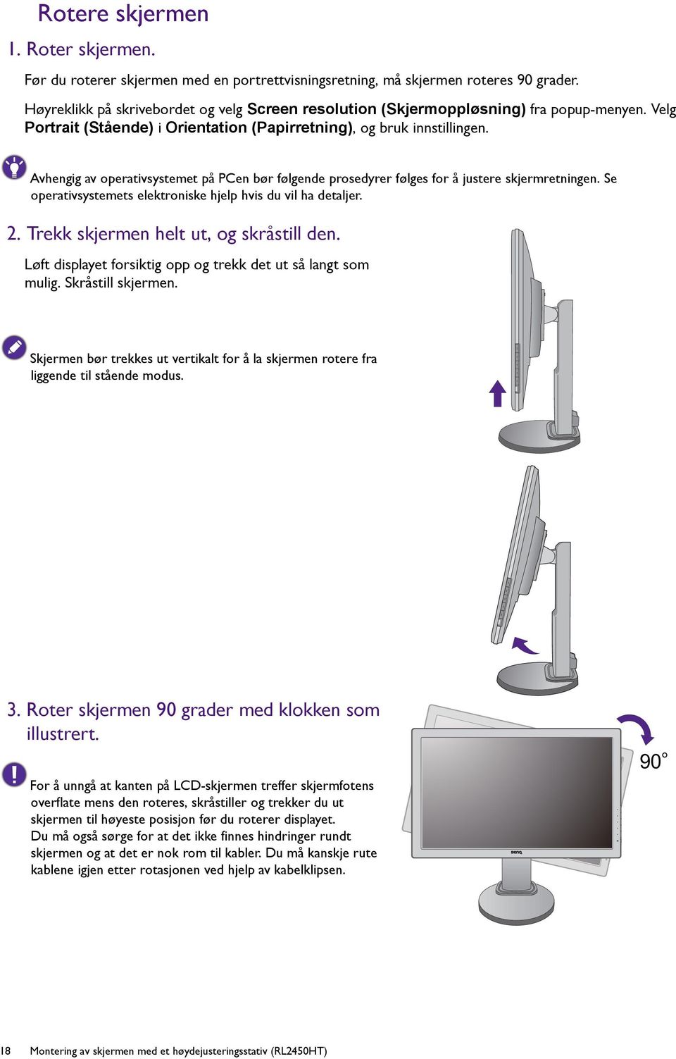 Avhengig av operativsystemet på PCen bør følgende prosedyrer følges for å justere skjermretningen. Se operativsystemets elektroniske hjelp hvis du vil ha detaljer. 2.