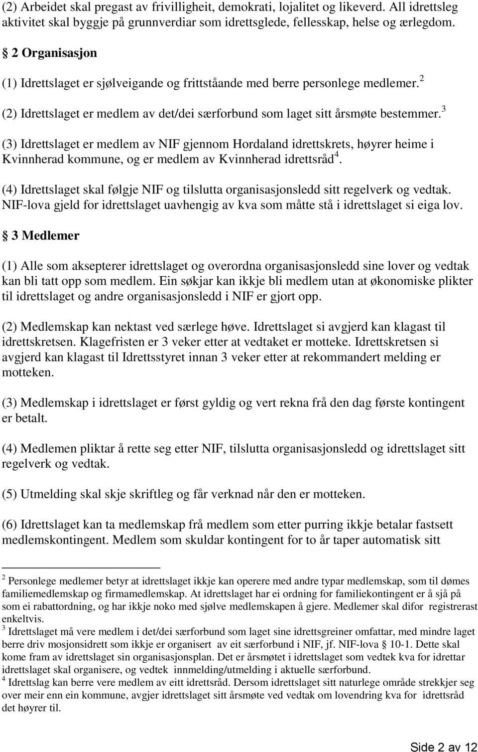 3 (3) Idrettslaget er medlem av NIF gjennom Hordaland idrettskrets, høyrer heime i Kvinnherad kommune, og er medlem av Kvinnherad idrettsråd 4.