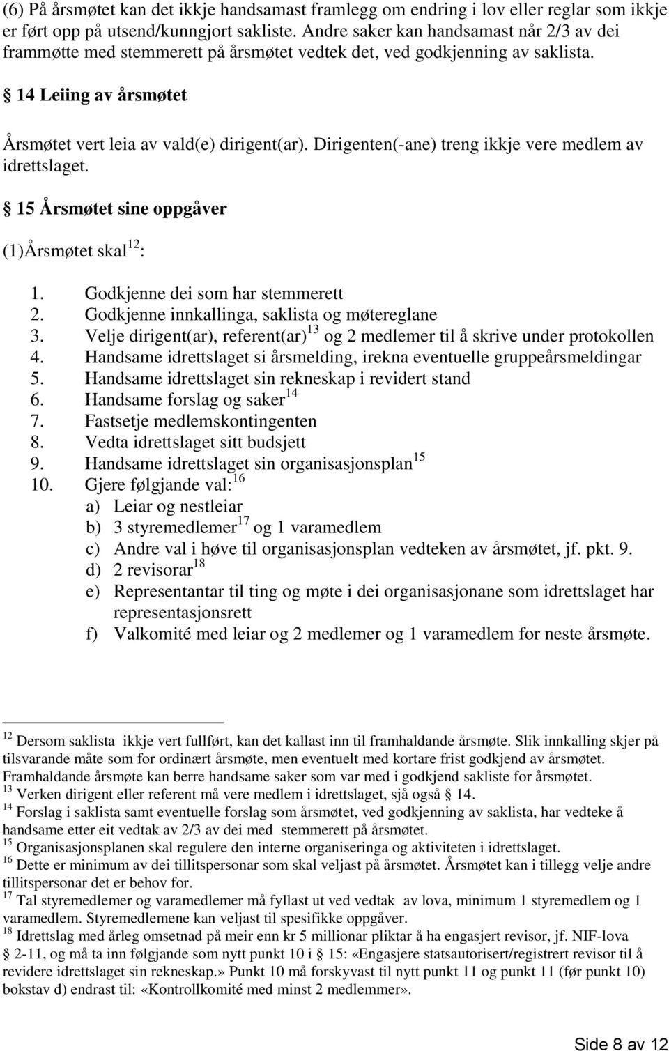 Dirigenten(-ane) treng ikkje vere medlem av idrettslaget. 15 Årsmøtet sine oppgåver (1)Årsmøtet skal 12 : 1. Godkjenne dei som har stemmerett 2. Godkjenne innkallinga, saklista og møtereglane 3.