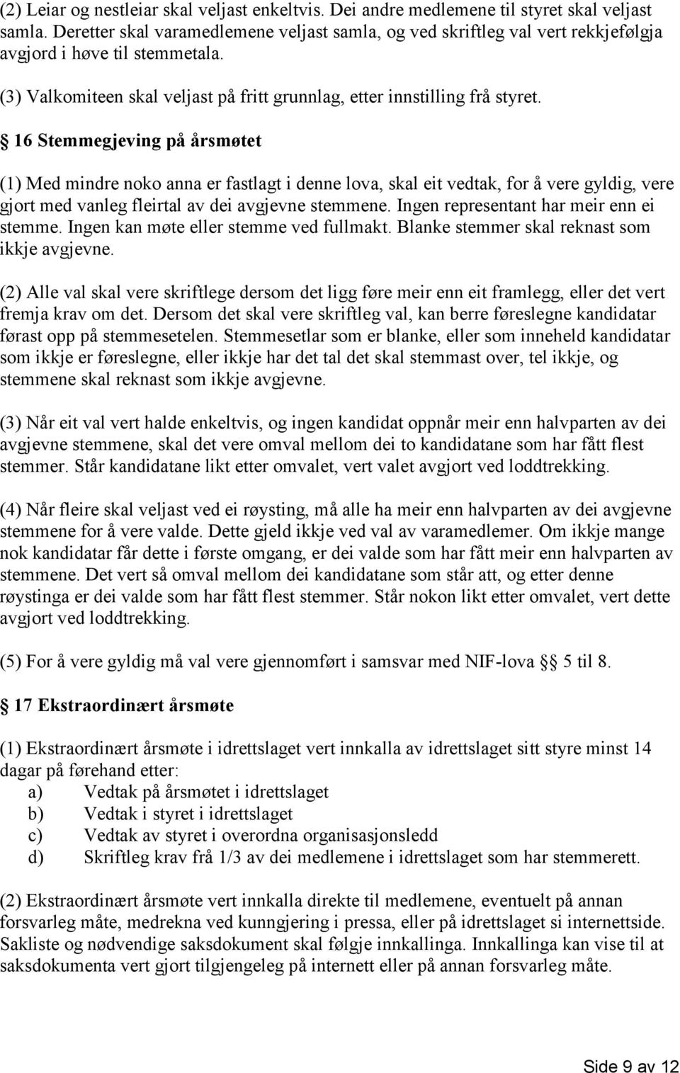 16 Stemmegjeving på årsmøtet (1) Med mindre noko anna er fastlagt i denne lova, skal eit vedtak, for å vere gyldig, vere gjort med vanleg fleirtal av dei avgjevne stemmene.