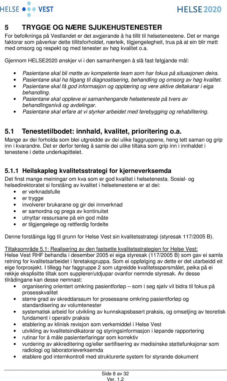 Pasientane skal ha tilgang til diagnostisering, behandling og omsorg av høg kvalitet. Pasientane skal få god informasjon og opplæring og vere aktive deltakarar i eiga behandling.