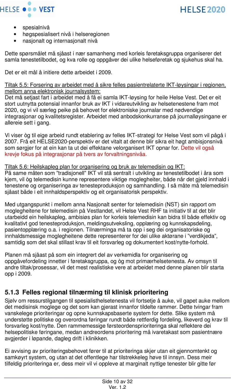 5: Forsering av arbeidet med å sikre felles pasientrelaterte IKT-løysingar i regionen, mellom anna elektronisk journalsystem: Det må setjast fart i arbeidet med å få ei samla IKT-løysing for heile