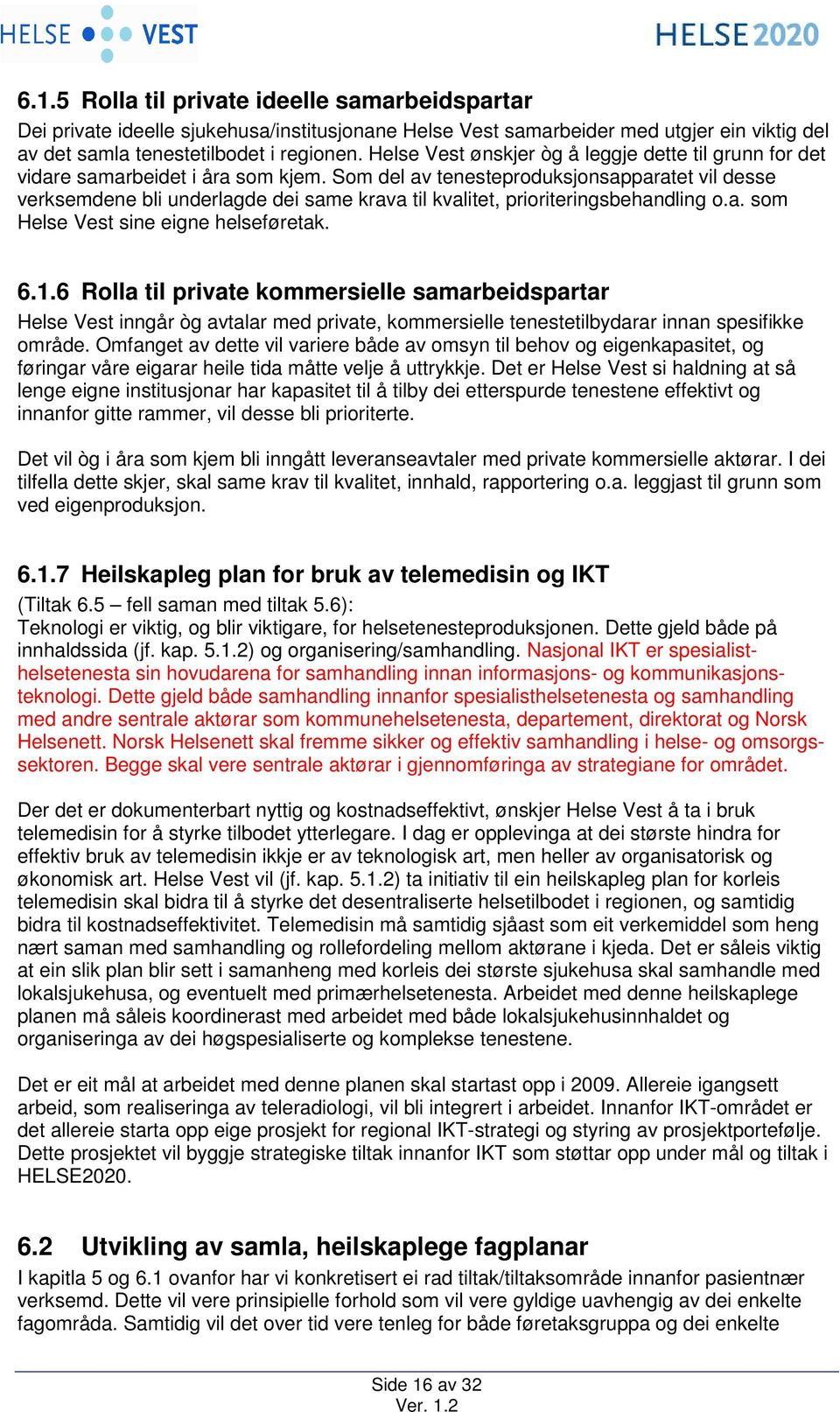 Som del av tenesteproduksjonsapparatet vil desse verksemdene bli underlagde dei same krava til kvalitet, prioriteringsbehandling o.a. som Helse Vest sine eigne helseføretak. 6.1.