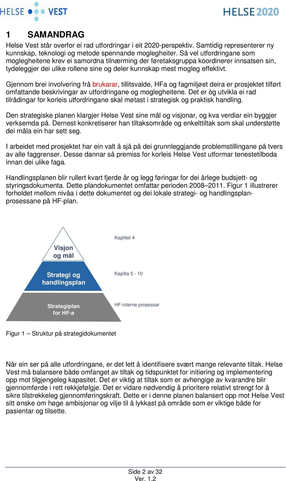 Gjennom brei involvering frå brukarar, tillitsvalde, HFa og fagmiljøet deira er prosjektet tilført omfattande beskrivingar av utfordringane og moglegheitene.