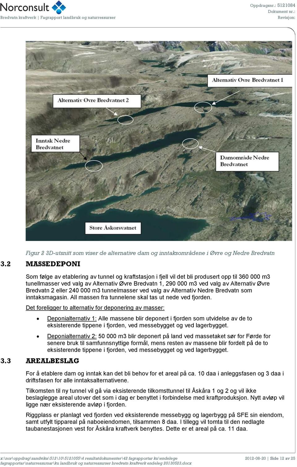 Bredvatn 2 eller 24 m3 tunnelmasser ved valg av Alternativ Nedre Bredvatn som inntaksmagasin. All massen fra tunnelene skal tas ut nede ved fjorden.