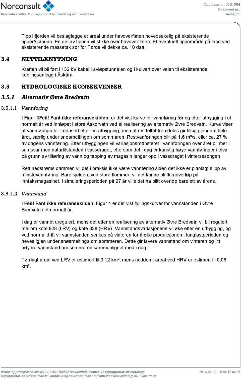 4 NETTILKNYTNING Kraften vil bli ført i 132 kv kabel i avløpstunnelen og i kulvert over veien til eksisterende koblingsanlegg i Åskåra. 3.5 HYDROLOGISKE KONSEKVENSER 3.5.1 Alternativ Øvre Bredvatn 3.