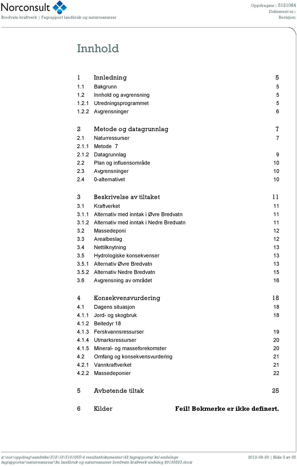 2 Massedeponi 12 3.3 Arealbeslag 12 3.4 Nettilknytning 13 3.5 Hydrologiske konsekvenser 13 3.5.1 Alternativ Øvre Bredvatn 13 3.5.2 Alternativ Nedre Bredvatn 15 3.