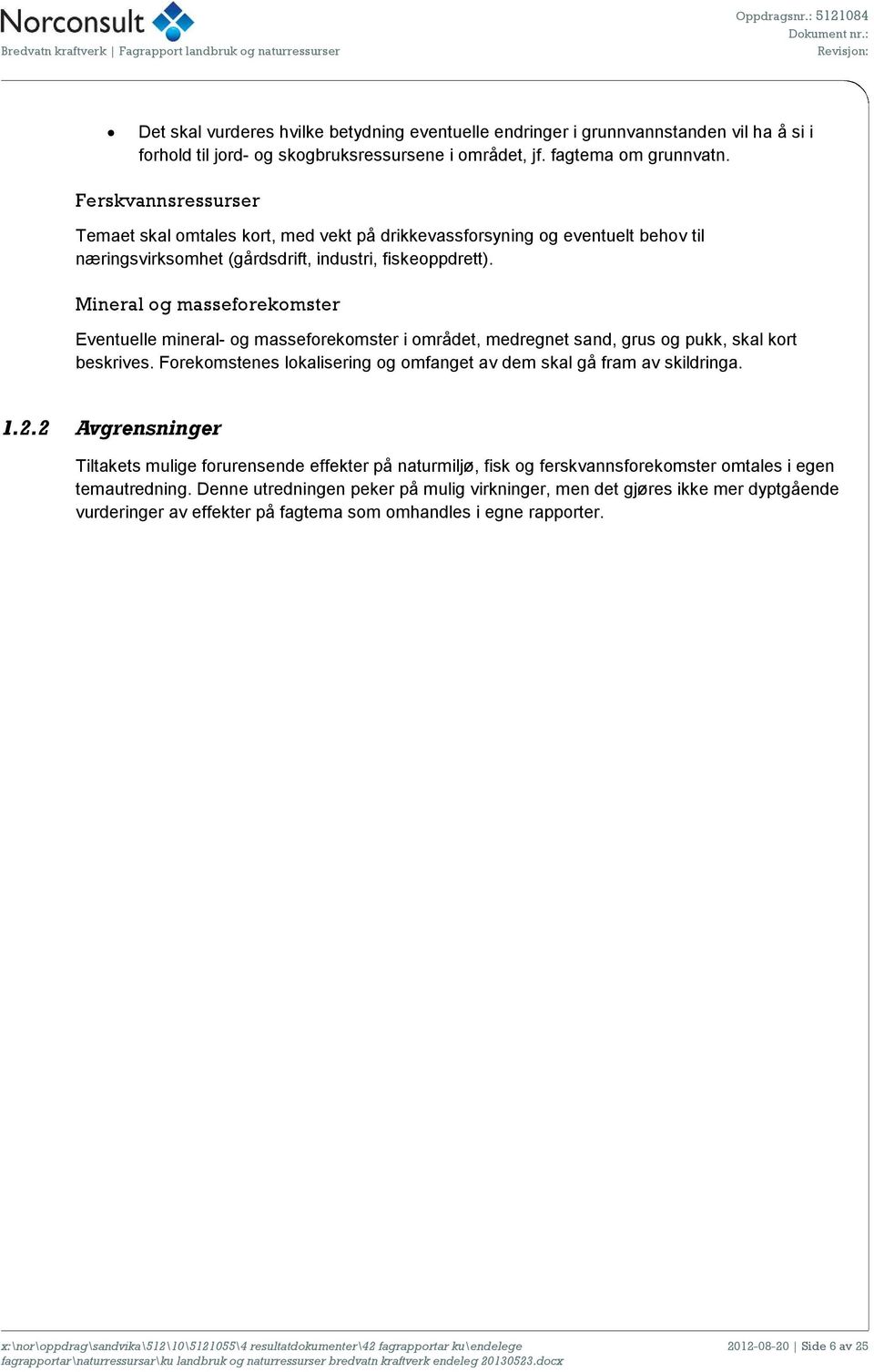 Mineral og masseforekomster Eventuelle mineral- og masseforekomster i området, medregnet sand, grus og pukk, skal kort beskrives.