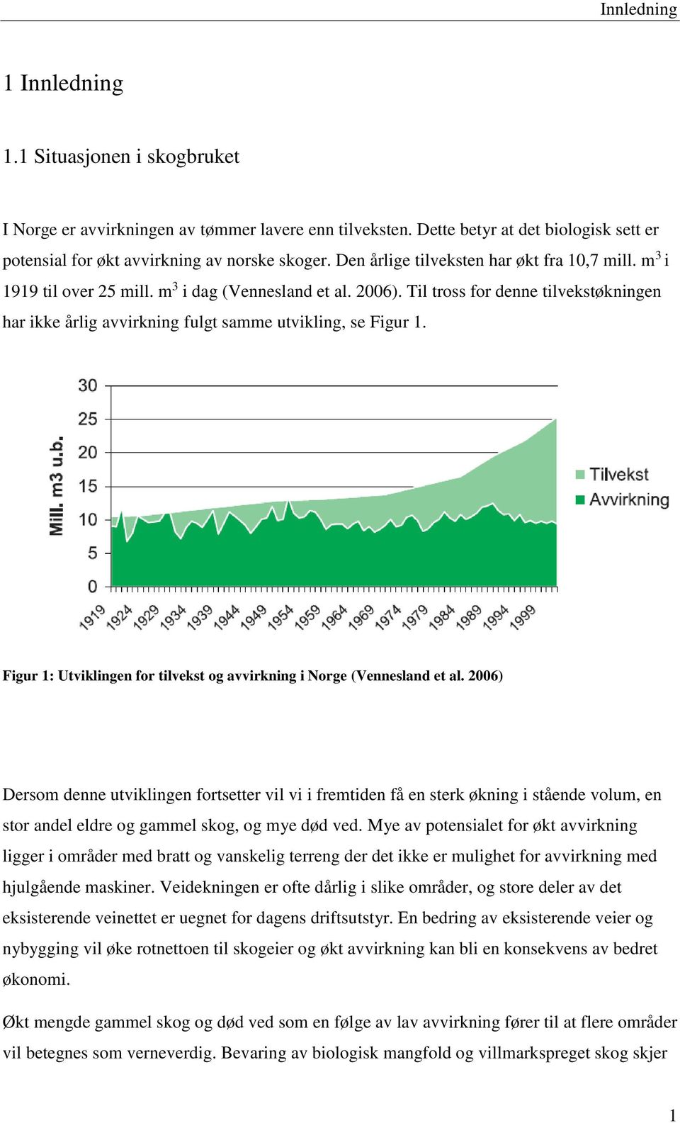 Til tross for denne tilvekstøkningen har ikke årlig avvirkning fulgt samme utvikling, se Figur 1. Figur 1: Utviklingen for tilvekst og avvirkning i Norge (Vennesland et al.