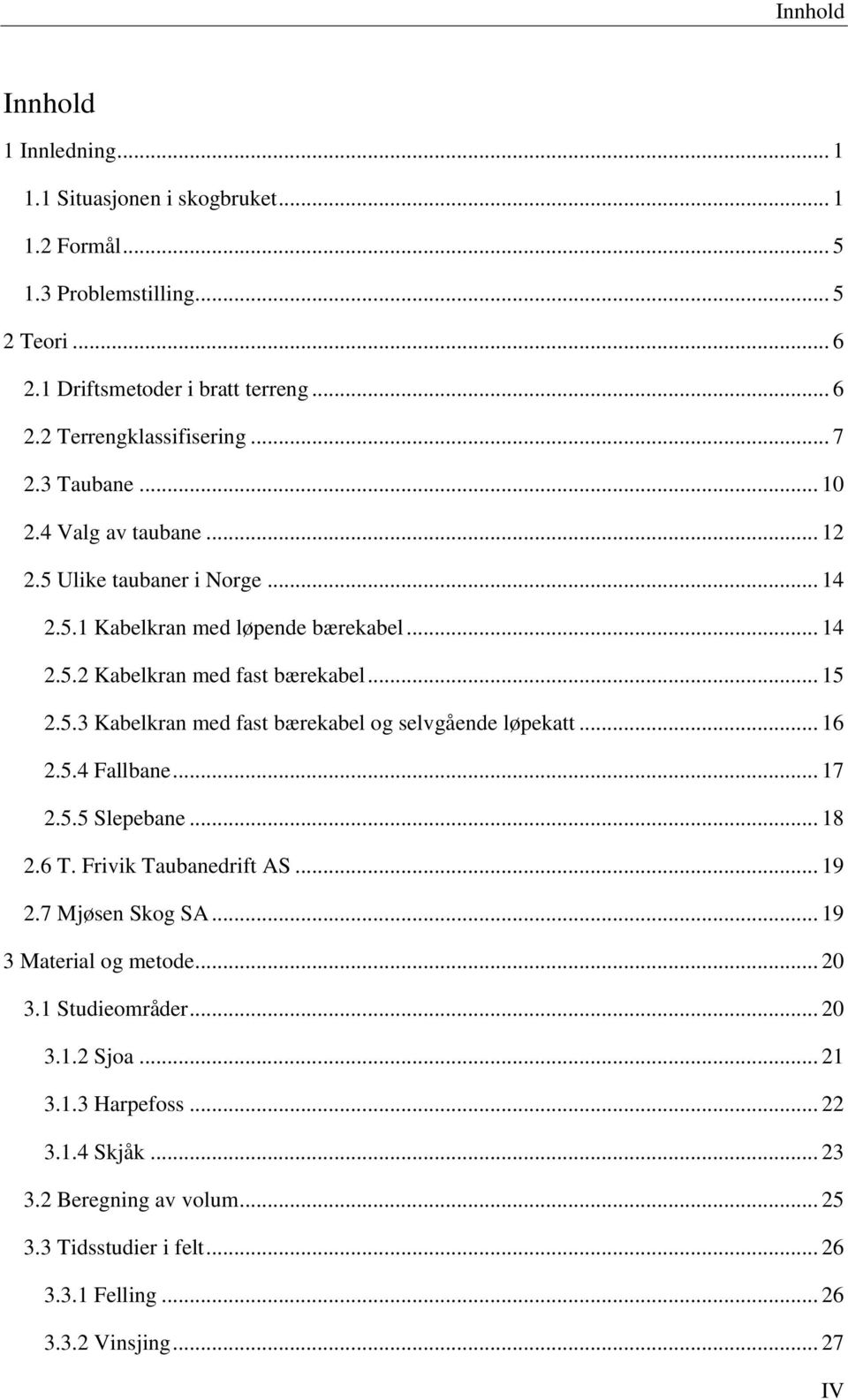 .. 16 2.5.4 Fallbane... 17 2.5.5 Slepebane... 18 2.6 T. Frivik Taubanedrift AS... 19 2.7 Mjøsen Skog SA... 19 3 Material og metode... 20 3.1 Studieområder... 20 3.1.2 Sjoa... 21 3.1.3 Harpefoss.