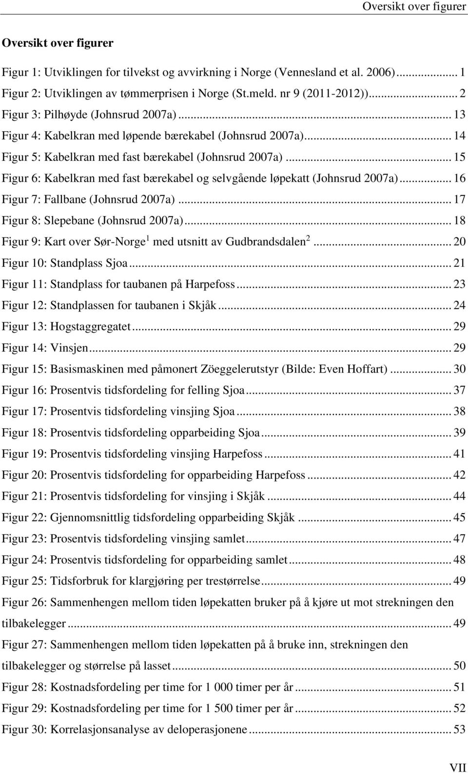 .. 15 Figur 6: Kabelkran med fast bærekabel og selvgående løpekatt (Johnsrud 2007a)... 16 Figur 7: Fallbane (Johnsrud 2007a)... 17 Figur 8: Slepebane (Johnsrud 2007a).