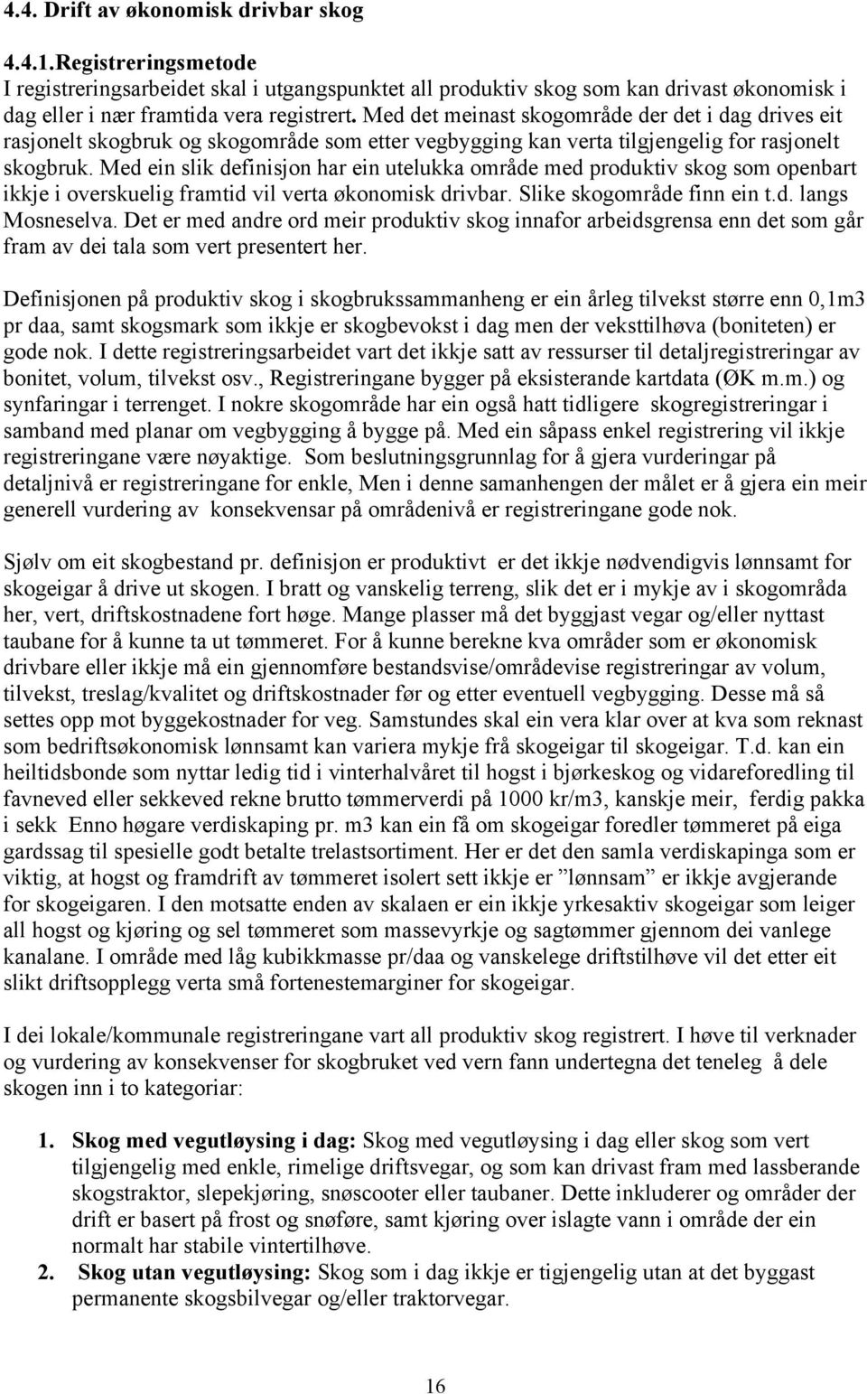 Med ein slik definisjon har ein utelukka område med produktiv skog som openbart ikkje i overskuelig framtid vil verta økonomisk drivbar. Slike skogområde finn ein t.d. langs Mosneselva.