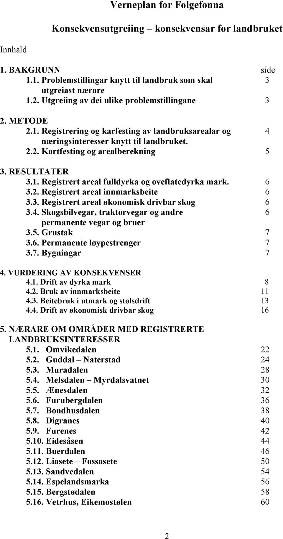 RESULTATER 3.1. Registrert areal fulldyrka og oveflatedyrka mark. 6 3.2. Registrert areal innmarksbeite 6 3.3. Registrert areal økonomisk drivbar skog 6 3.4.