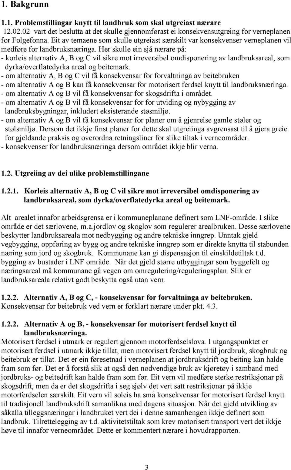 Her skulle ein sjå nærare på: - korleis alternativ A, B og C vil sikre mot irreversibel omdisponering av landbruksareal, som dyrka/overflatedyrka areal og beitemark.