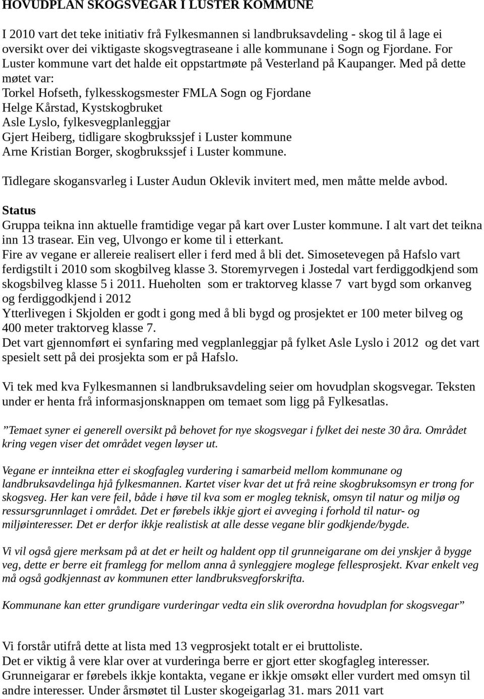 Med på dette møtet var: Torkel Hofseth, fylkesskogsmester FMLA Sogn og Fjordane Helge Kårstad, Kystskogbruket Asle Lyslo, fylkesvegplanleggjar Gjert Heiberg, tidligare skogbrukssjef i Luster kommune