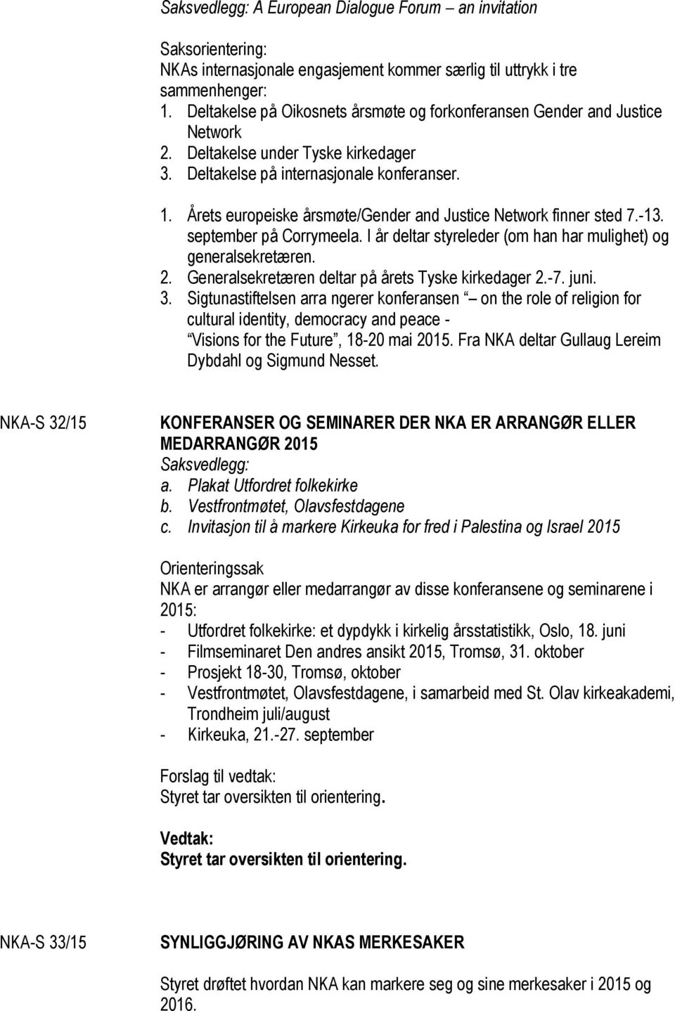 Årets europeiske årsmøte/gender and Justice Network finner sted 7.-13. september på Corrymeela. I år deltar styreleder (om han har mulighet) og generalsekretæren. 2.