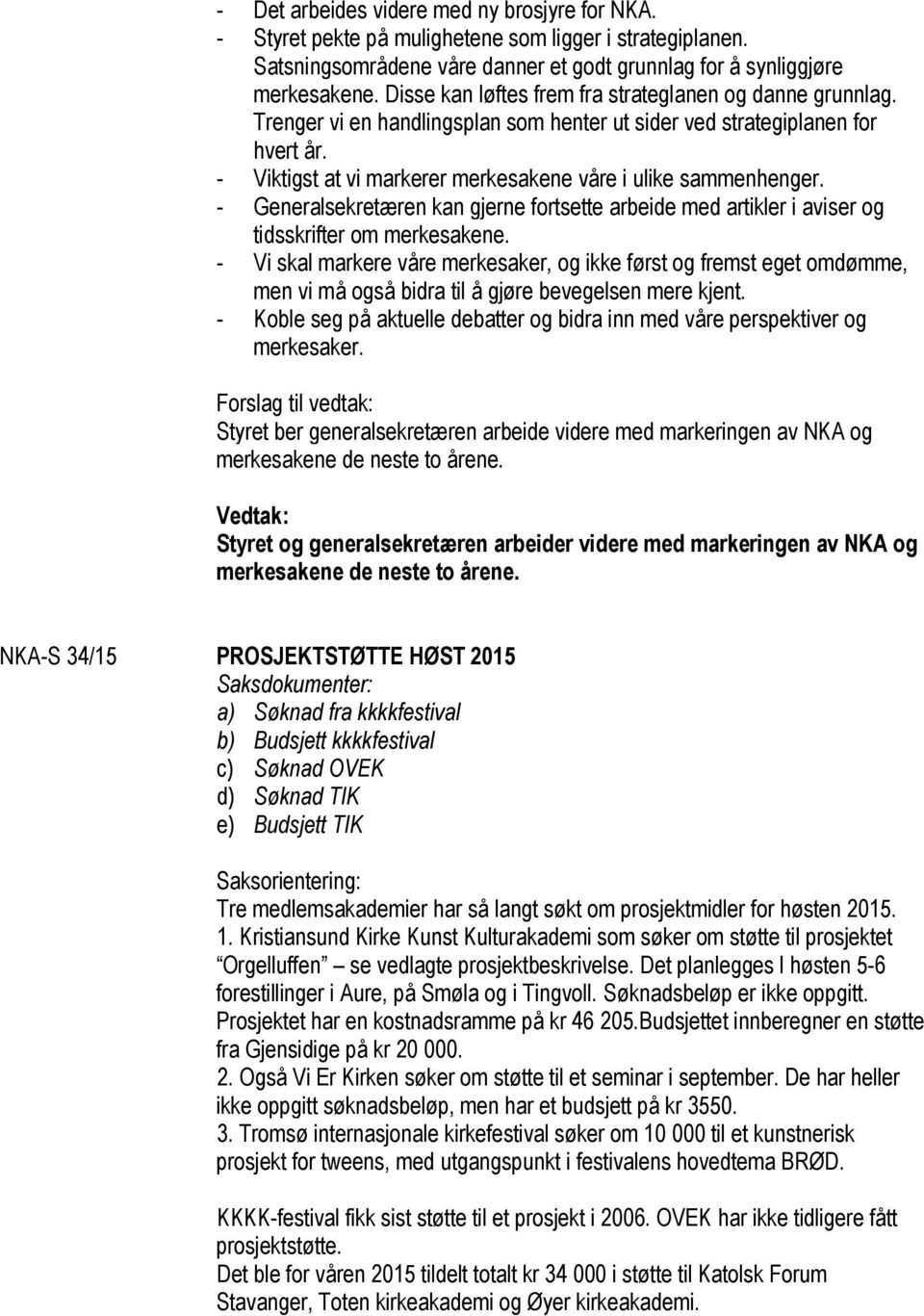 - Viktigst at vi markerer merkesakene våre i ulike sammenhenger. - Generalsekretæren kan gjerne fortsette arbeide med artikler i aviser og tidsskrifter om merkesakene.