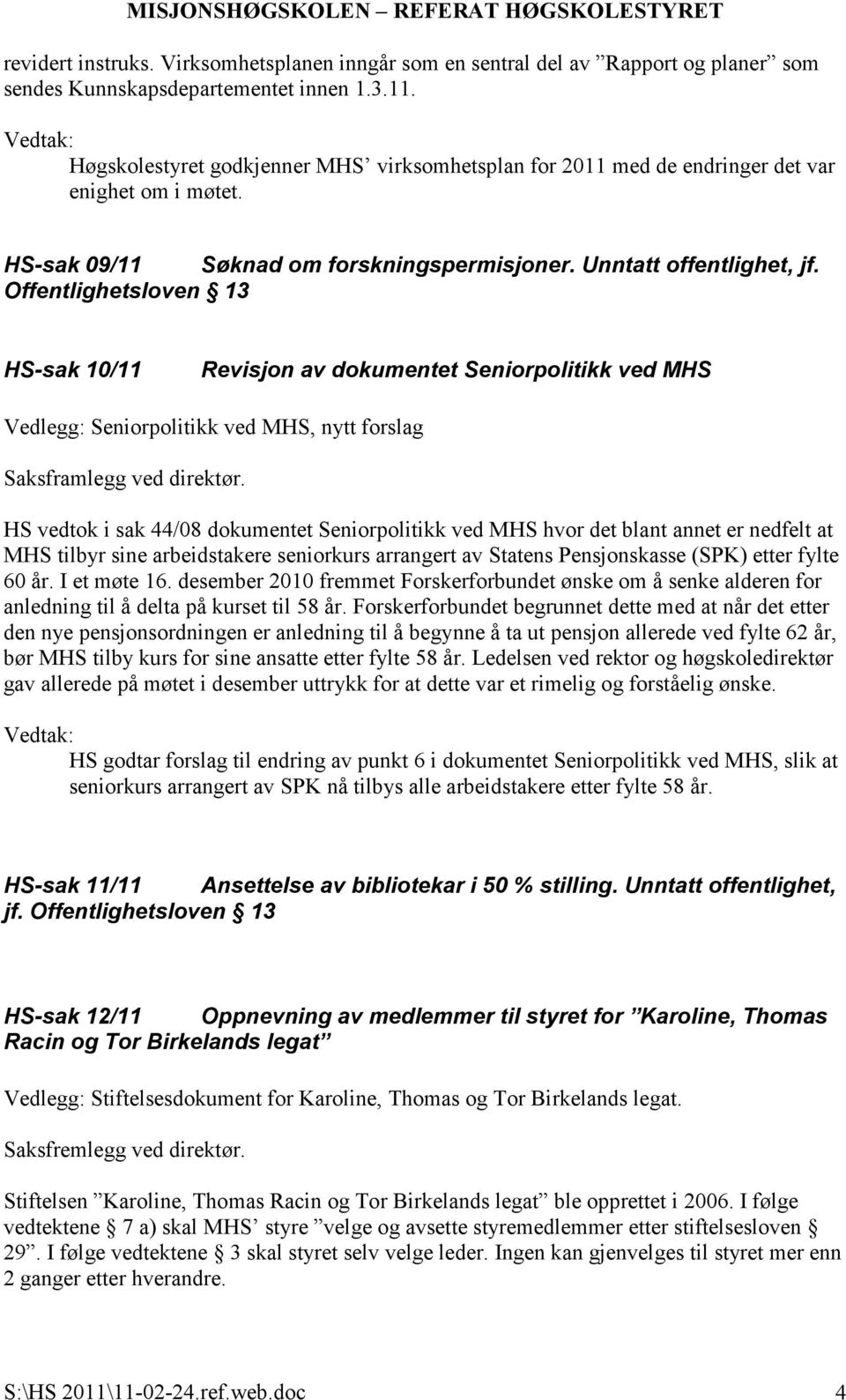 Offentlighetsloven 13 HS-sak 10/11 Revisjon av dokumentet Seniorpolitikk ved MHS Vedlegg: Seniorpolitikk ved MHS, nytt forslag Saksframlegg ved direktør.