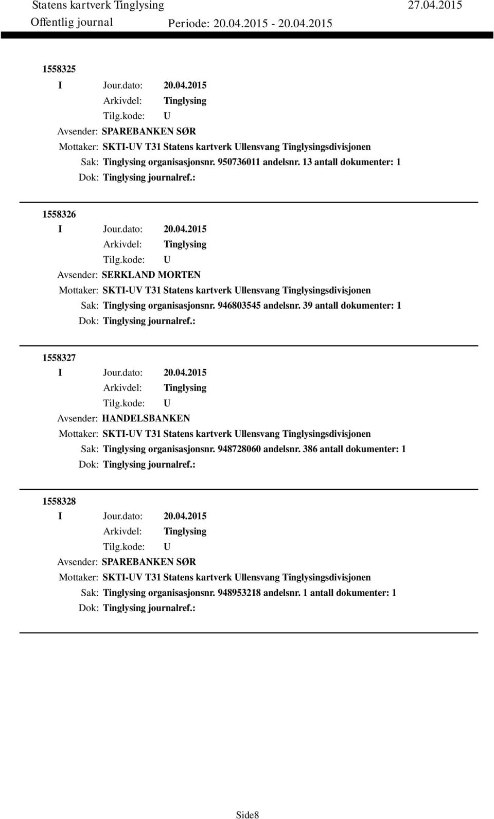 39 antall dokumenter: 1 Dok: journalref.: 1558327 Avsender: HANDELSBANKEN Mottaker: SKTI-V T31 Statens kartverk llensvang sdivisjonen Sak: organisasjonsnr. 948728060 andelsnr.