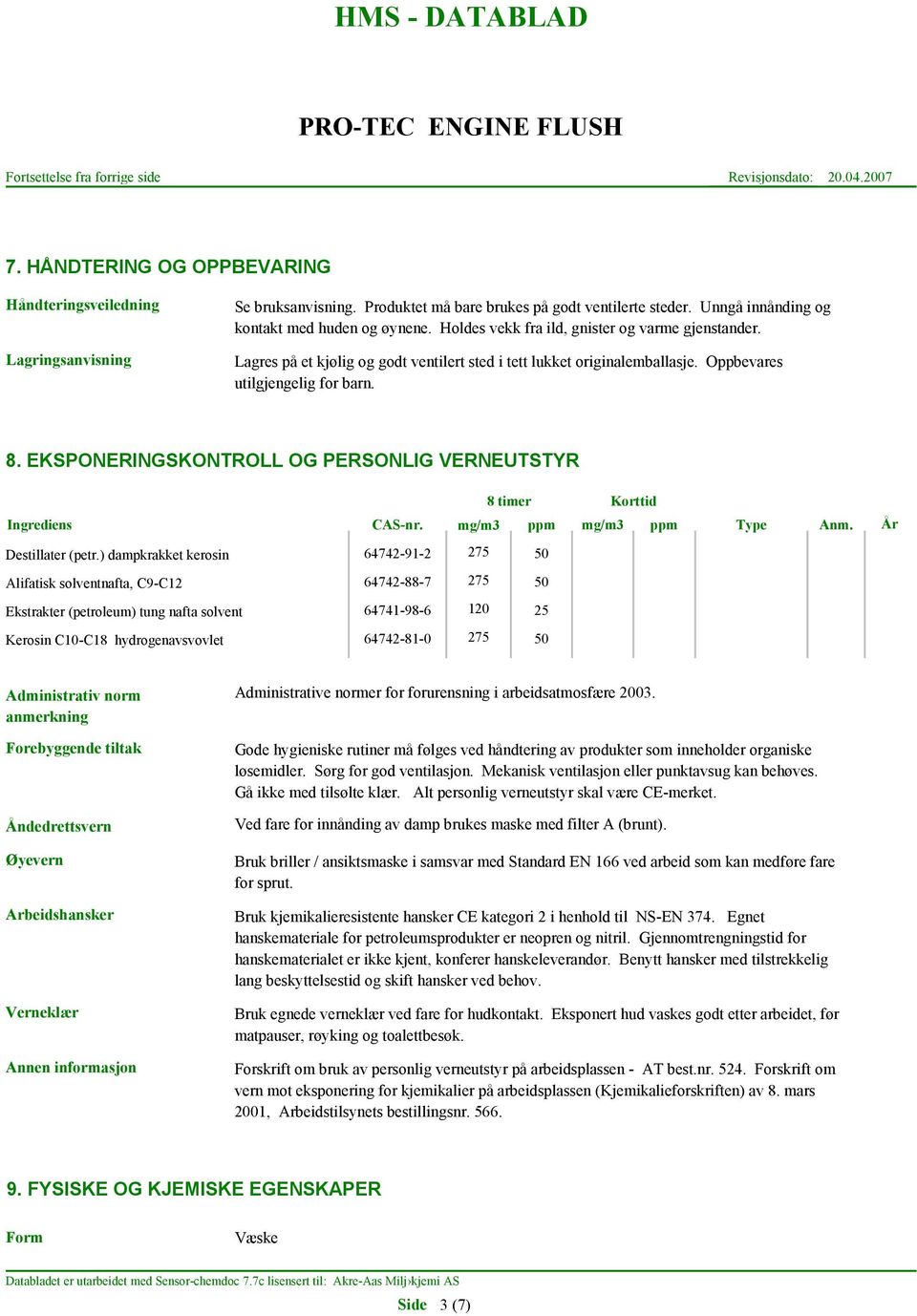 EKSPONERINGSKONTROLL OG PERSONLIG VERNEUTSTYR 8 timer Korttid Ingrediens CAS-nr. mg/m3 ppm mg/m3 ppm Type Anm. År Destillater (petr.