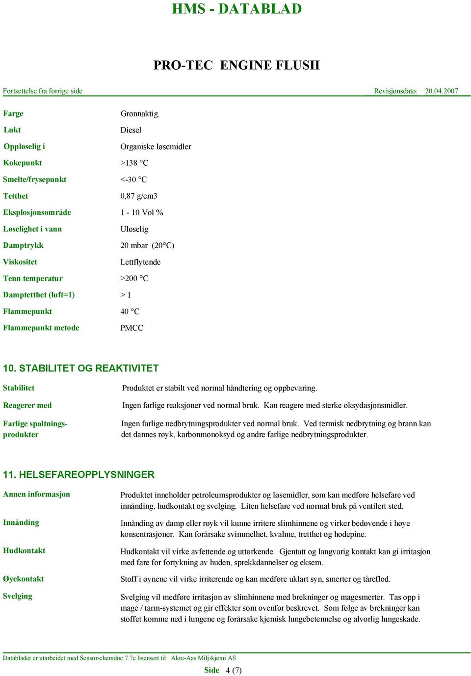 temperatur >200 C Damptetthet (luft=1) > 1 Flammepunkt 40 C Flammepunkt metode PMCC 10.