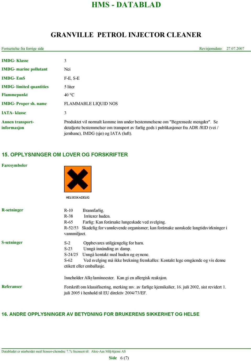 Se detaljerte bestemmelser om transport av farlig gods i publikasjoner fra ADR /RID (vei / jernbane), IMDG (sjø) og IATA (luft). 15.