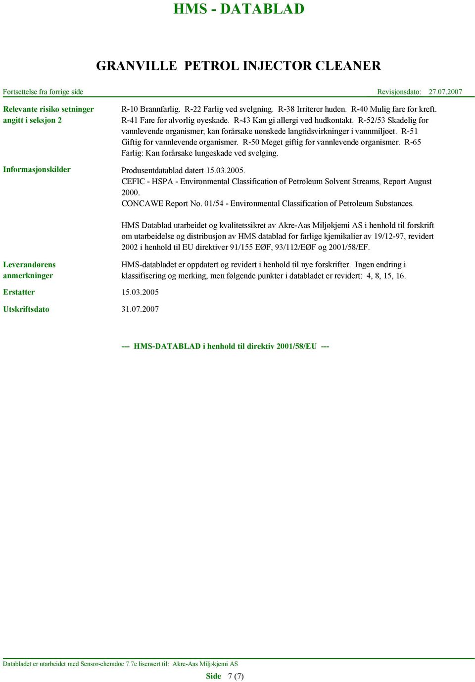 R-50 Meget giftig for vannlevende organismer. R-65 Farlig: Kan forårsake lungeskade ved svelging. Informasjonskilder Produsentdatablad datert 15.03.2005.