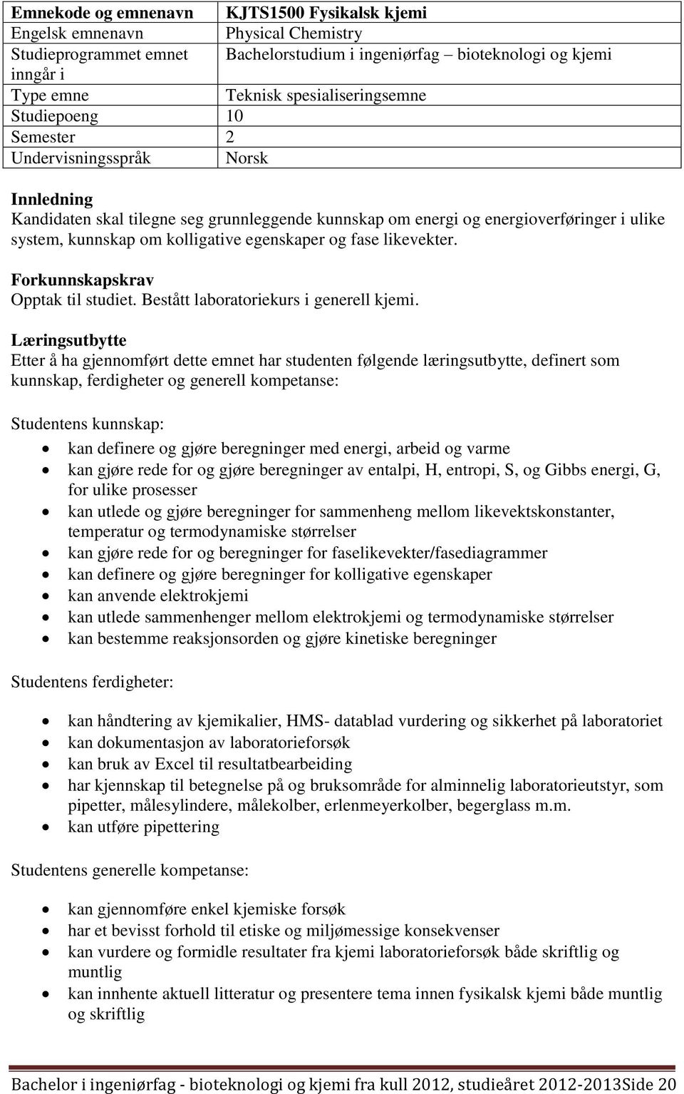 kolligative egenskaper og fase likevekter. Forkunnskapskrav Opptak til studiet. Bestått laboratoriekurs i generell kjemi.