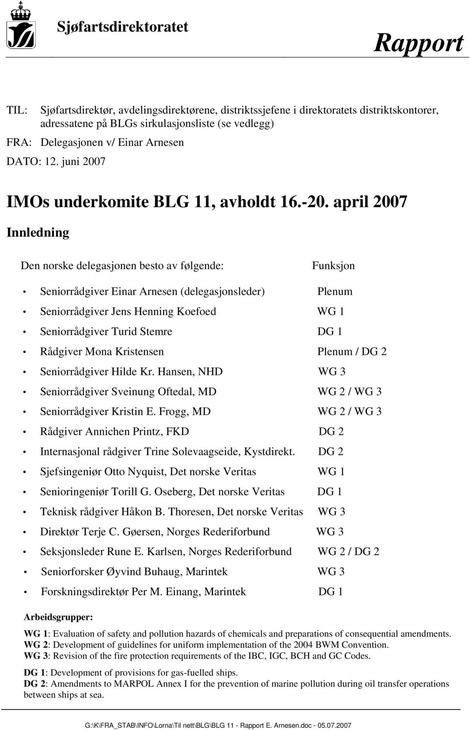 april 2007 Innledning Den norske delegasjonen besto av følgende: Funksjon Seniorrådgiver Einar Arnesen (delegasjonsleder) Plenum Seniorrådgiver Jens Henning Koefoed WG 1 Seniorrådgiver Turid Stemre