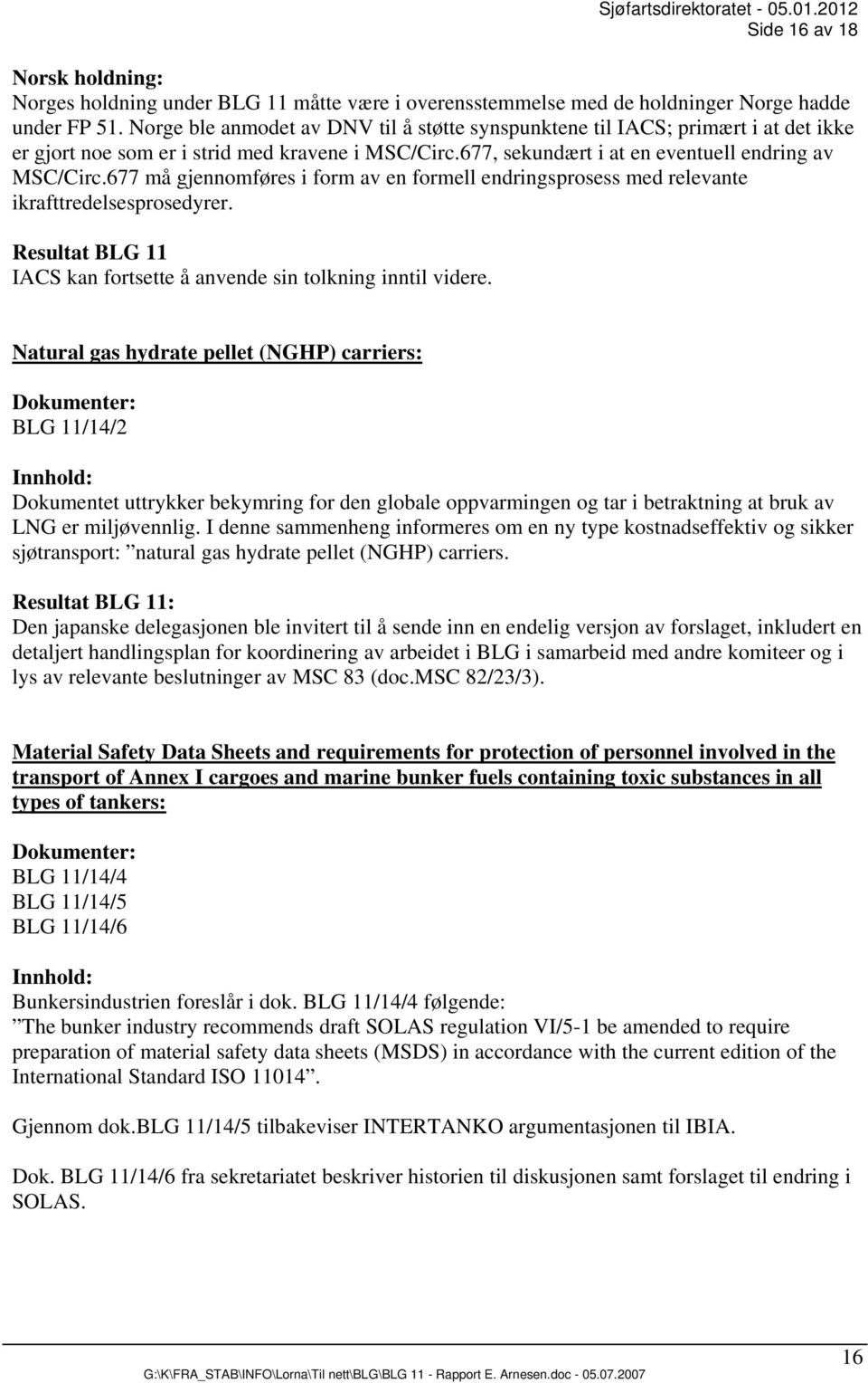 677 må gjennomføres i form av en formell endringsprosess med relevante ikrafttredelsesprosedyrer. Resultat BLG 11 IACS kan fortsette å anvende sin tolkning inntil videre.