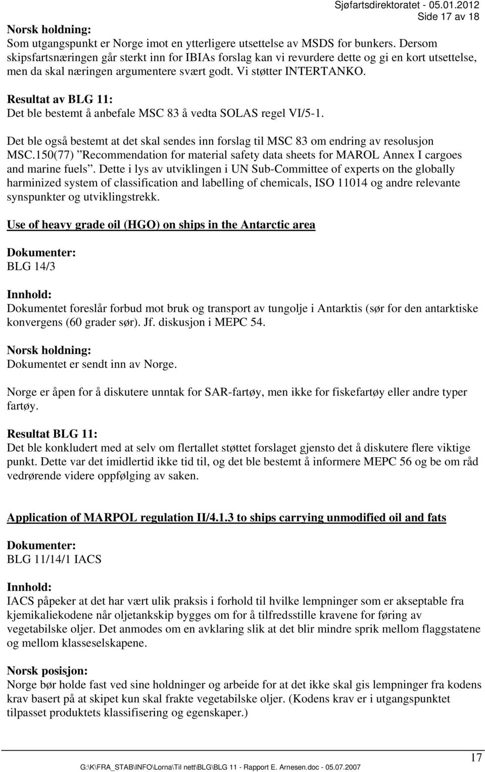 Resultat av BLG 11: Det ble bestemt å anbefale MSC 83 å vedta SOLAS regel VI/5-1. Det ble også bestemt at det skal sendes inn forslag til MSC 83 om endring av resolusjon MSC.