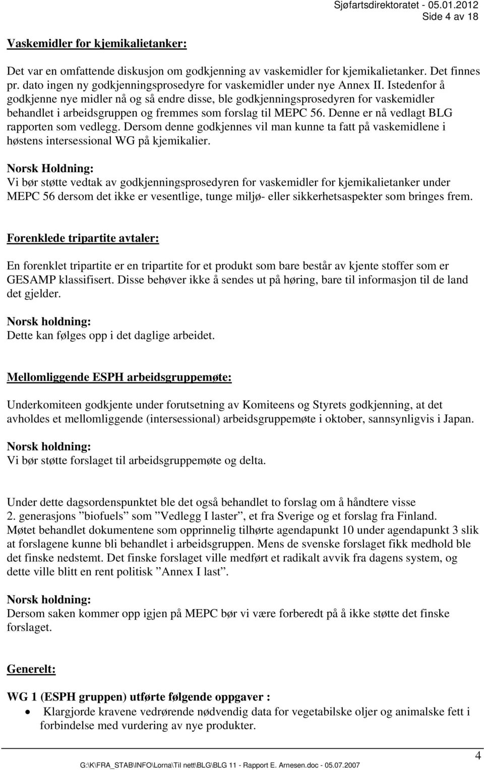 Istedenfor å godkjenne nye midler nå og så endre disse, ble godkjenningsprosedyren for vaskemidler behandlet i arbeidsgruppen og fremmes som forslag til MEPC 56.