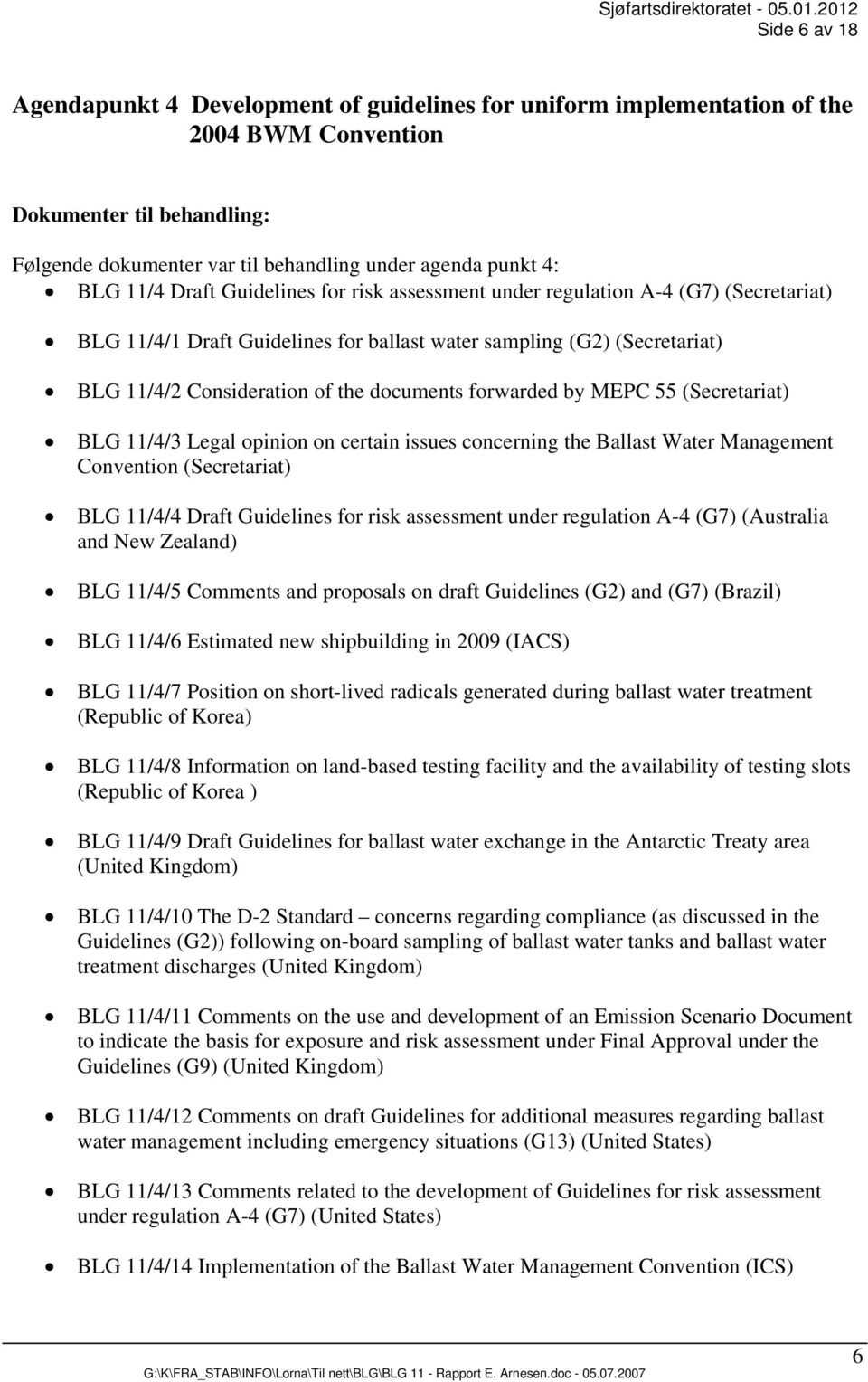 forwarded by MEPC 55 (Secretariat) BLG 11/4/3 Legal opinion on certain issues concerning the Ballast Water Management Convention (Secretariat) BLG 11/4/4 Draft Guidelines for risk assessment under