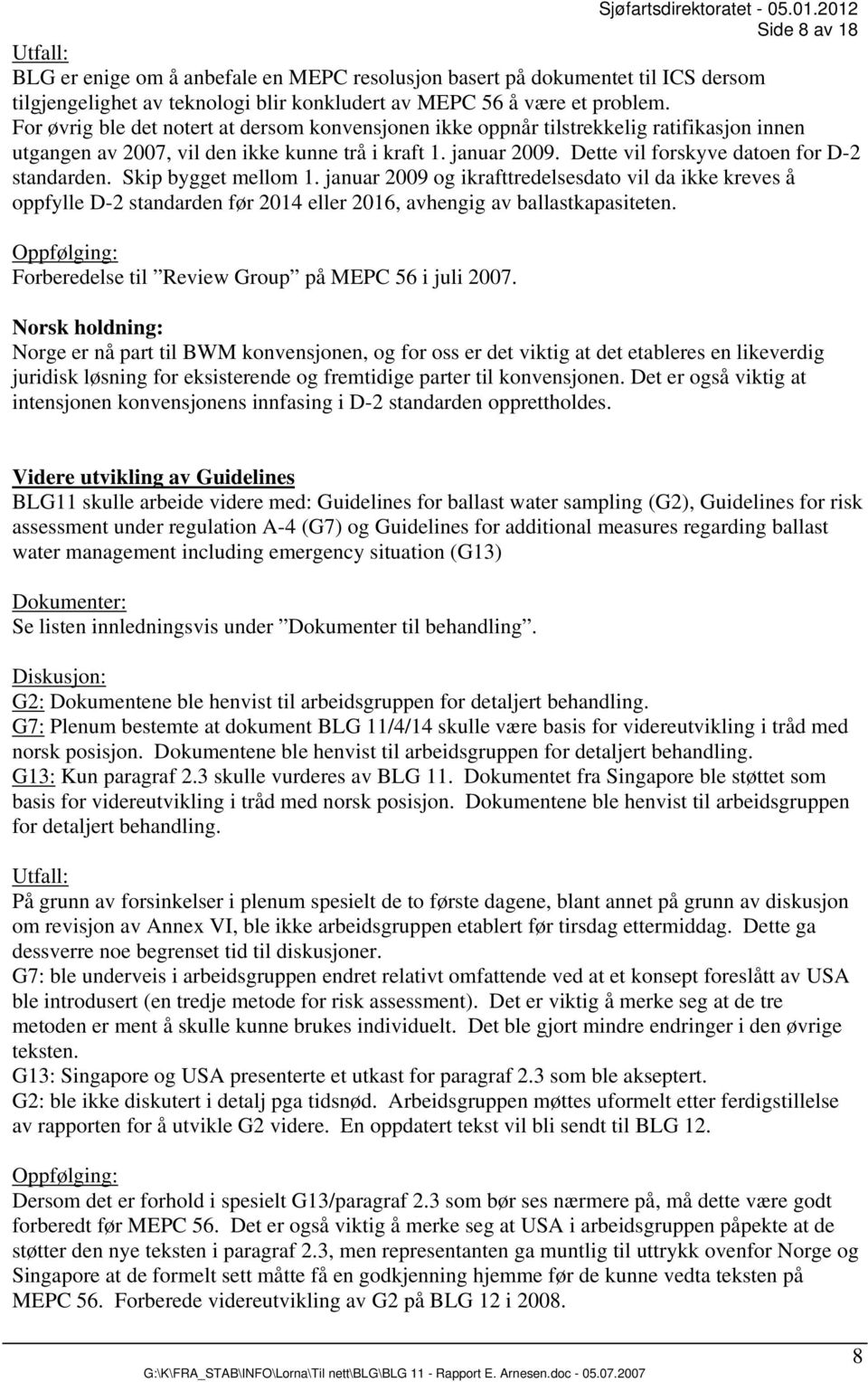 Dette vil forskyve datoen for D-2 standarden. Skip bygget mellom 1. januar 2009 og ikrafttredelsesdato vil da ikke kreves å oppfylle D-2 standarden før 2014 eller 2016, avhengig av ballastkapasiteten.