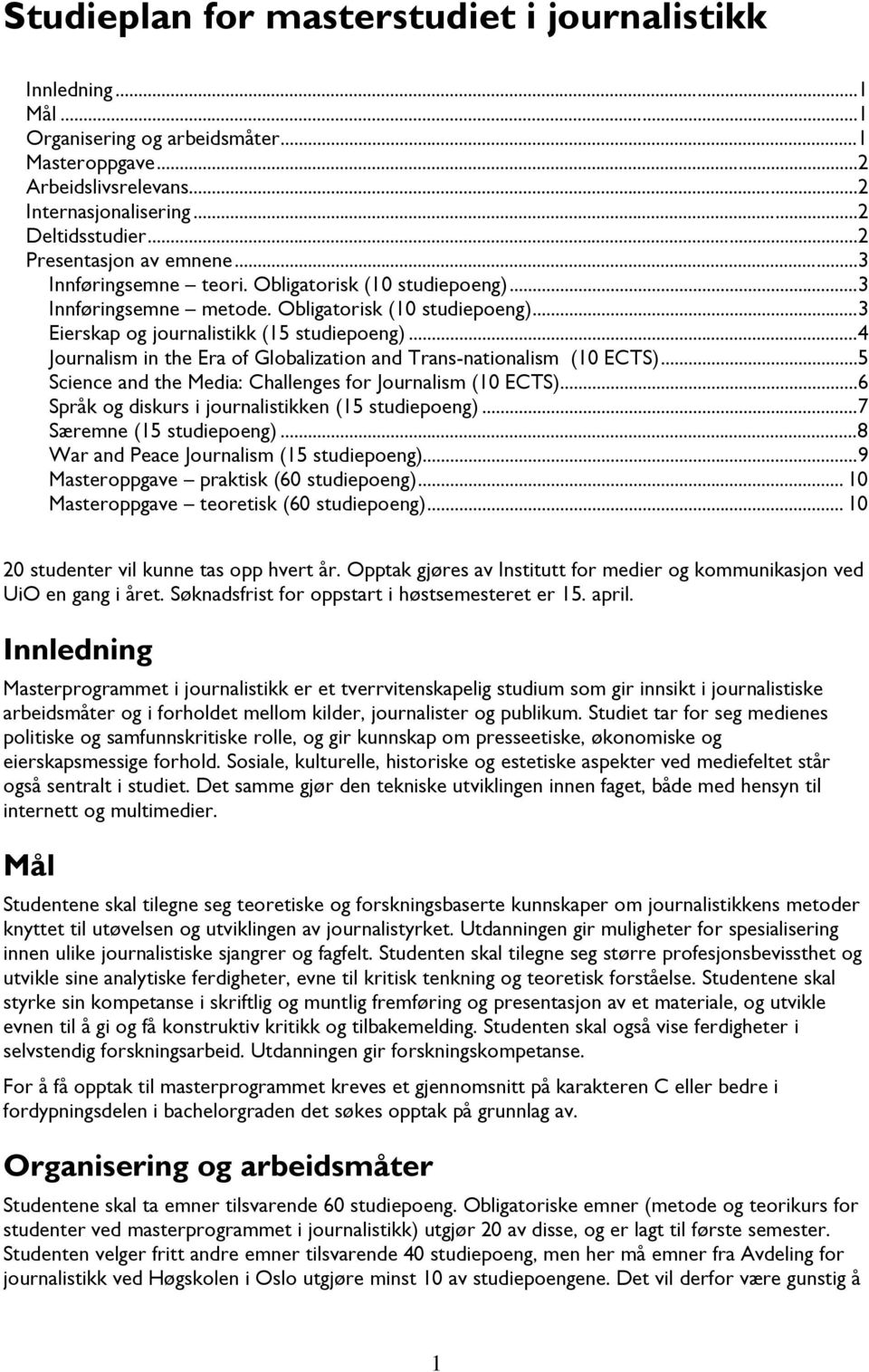 ..4 Journalism in the Era of Globalization and Trans-nationalism (10 ECTS)...5 Science and the Media: Challenges for Journalism (10 ECTS)...6 Språk og diskurs i journalistikken (15 studiepoeng).