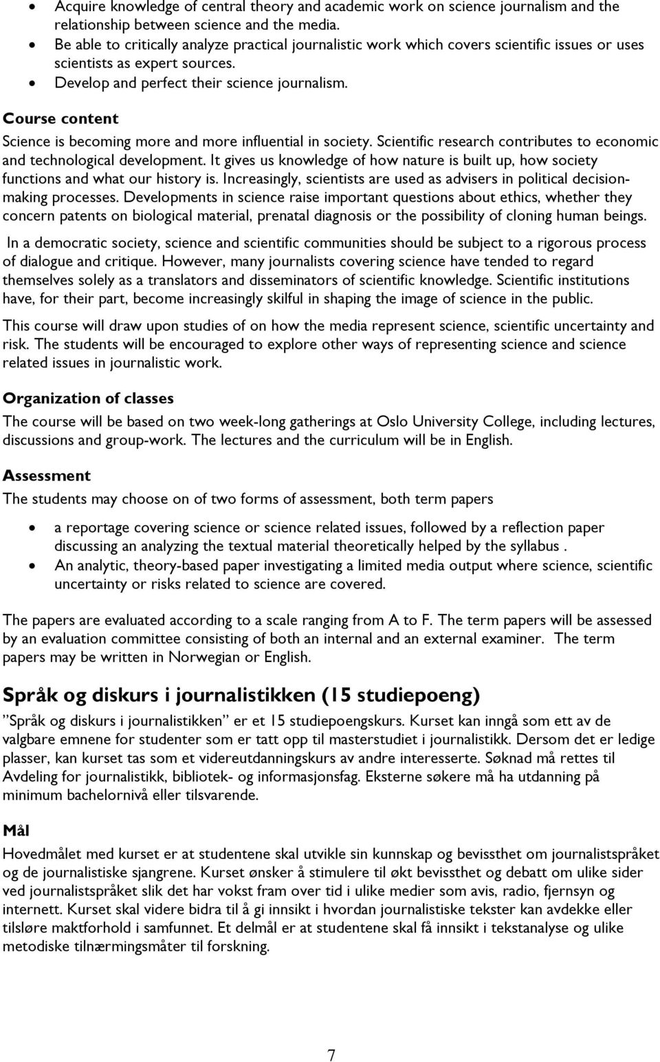 Course content Science is becoming more and more influential in society. Scientific research contributes to economic and technological development.