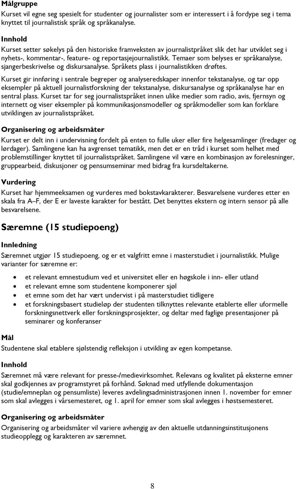 Temaer som belyses er språkanalyse, sjangerbeskrivelse og diskursanalyse. Språkets plass i journalistikken drøftes.