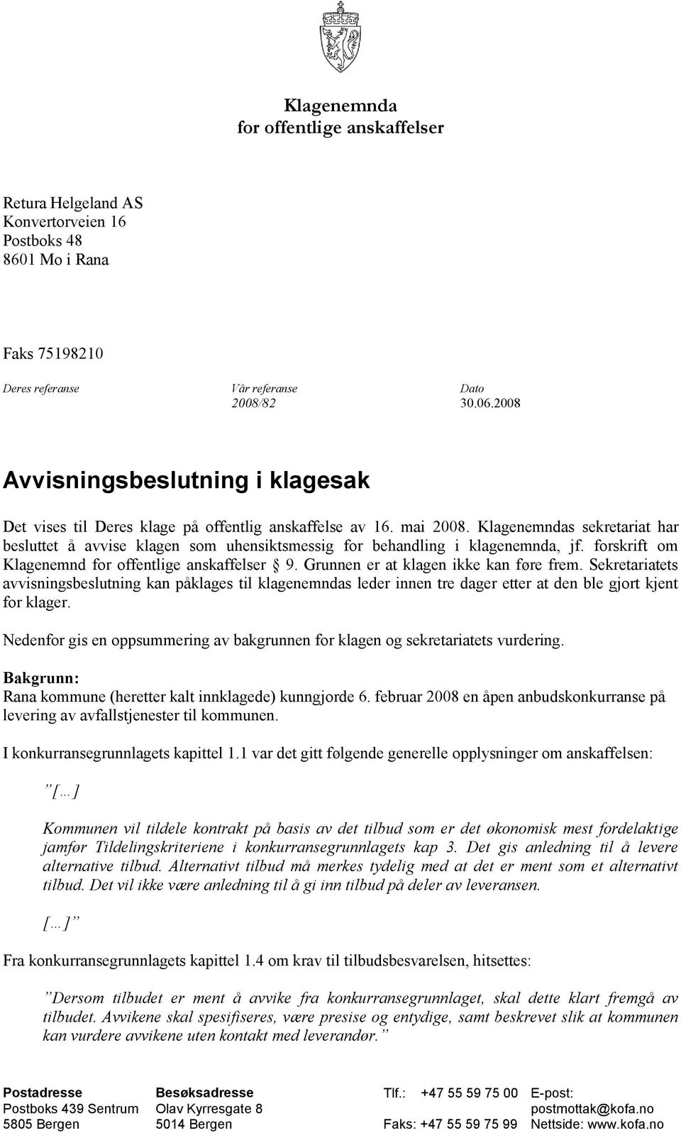 Klagenemndas sekretariat har besluttet å avvise klagen som uhensiktsmessig for behandling i klagenemnda, jf. forskrift om Klagenemnd for offentlige anskaffelser 9.