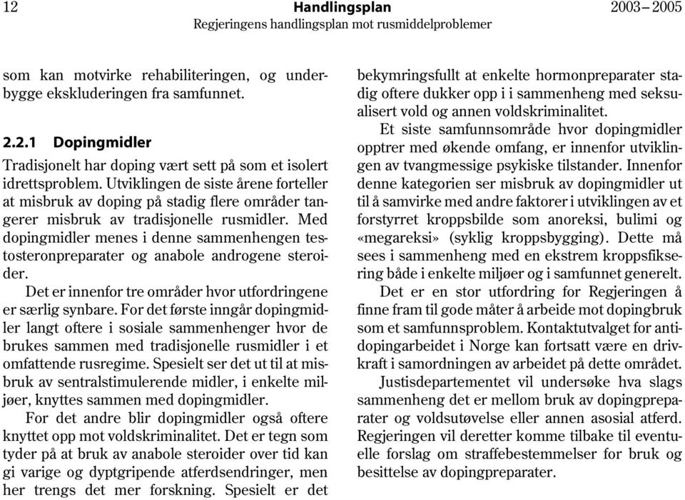 Med dopingmidler menes i denne sammenhengen testosteronpreparater og anabole androgene steroider. Det er innenfor tre områder hvor utfordringene er særlig synbare.