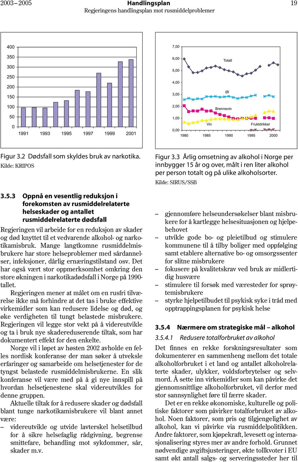 3 Oppnå en vesentlig reduksjon i forekomsten av rusmiddelrelaterte helseskader og antallet rusmiddelrelaterte dødsfall Regjeringen vil arbeide for en reduksjon av skader og død knyttet til et