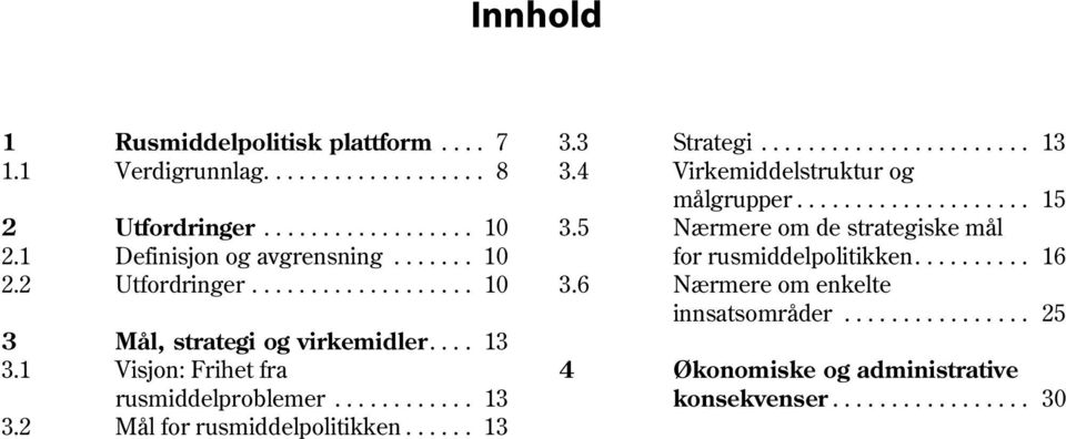 ................... 15 3.5 Nærmere om de strategiske mål for rusmiddelpolitikken.......... 16 3.6 Nærmere om enkelte innsatsområder.